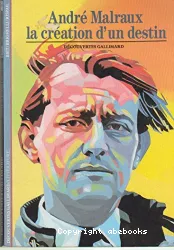 André Malraux, la création d'un destin