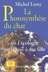 La photosynthèse du chat ou Réponses aux questions de ma fille sur l'écologie