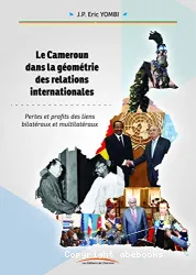 Le Caméroun dans la géométrie des relations internationales, pertes et profits des liens bilatéraux et multilatéraux