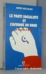 Le Parti socialiste et l'Afrique du Nord de Jaurès à Blum