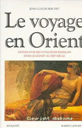 Le Voyage en Orient : anthologie des voyageurs français dans le Levant au XIXe siècle