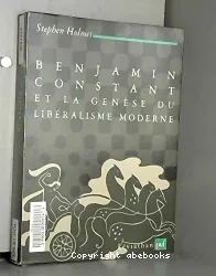 Benjamin Constant et la genèse du libéralisme moderne