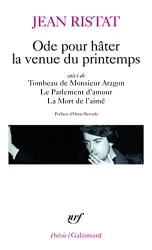 Ode pour hâter la venue du printemps ; suivi de Tombeau de Monsieur Aragon ; suivi de Le parlement d'amour ; suivi de La mort de l'aimé