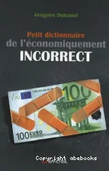 Petit dictionnaire de l'économiquement incorrect