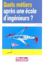 Quels métiers après une école d'ingénieurs ? Laurent Thévenin avec la collaboration de Vanessa Duchemin