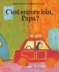 C'est encore loin, papa ?