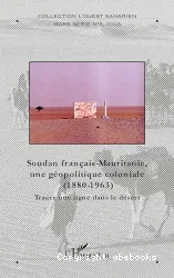 Soudan français-Mauritanie, une géopolitique coloniale, 1880-1963