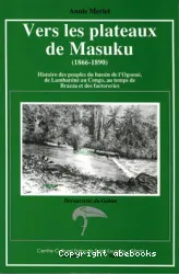 Vers les plateaux de Masuku (1866-1890yy histoire des peuples du bassin de l'Ogooué, de Lambaréné au Congo, deBrazza et des factoreries