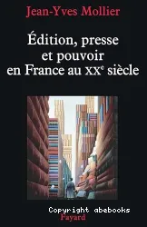 Edition, presse et pouvoir en France au XXe siècle