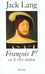 Francois 1er ou le rêve italien